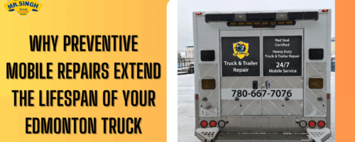 Why Preventive Mobile Repairs Extend the Lifespan of Your Edmonton Truck